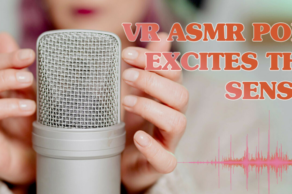 VR ASMR Porn Excites the Senses